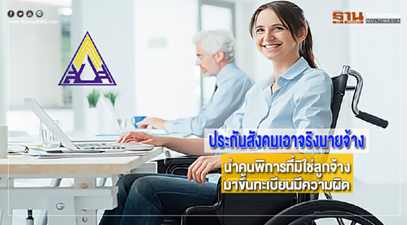 ประกันสังคมเอาจริงนายจ้างนำคนพิการที่มิใช่ลูกจ้างมาขึ้นทะเบียนมีความผิด ประกันสังคมเอาจริงนายจ้างนำคนพิการที่มิใช่ลูกจ้างมาขึ้นทะเบียนมีความผิด