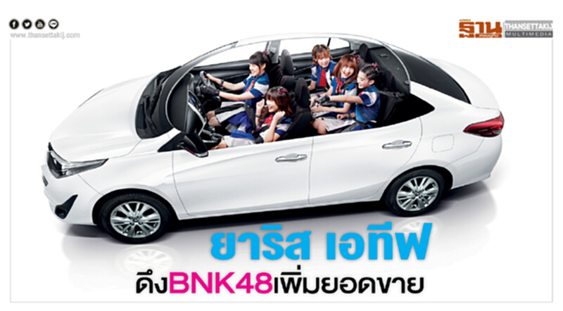 "ยาริส เอทีฟ"ขายไม่ถึงเป้าหมาย...โตโยต้าดึงBNK48เพิ่มยอด "ยาริส เอทีฟ"ขายไม่ถึงเป้าหมาย...โตโยต้าดึงBNK48เพิ่มยอด