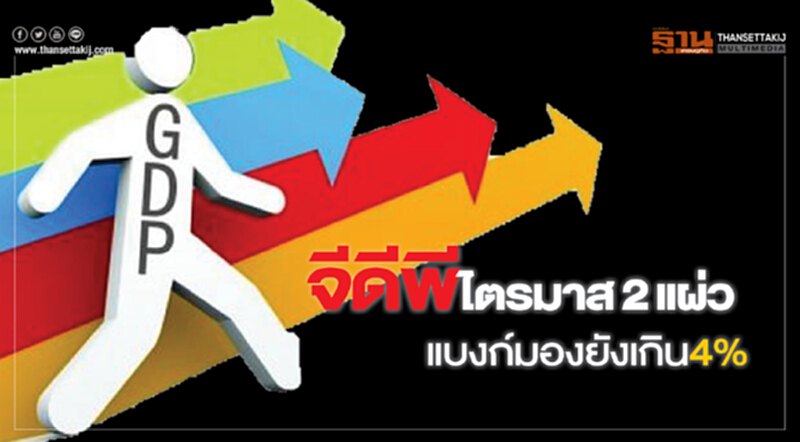 จีดีพีไตรมาส2แผ่ว! แบงก์มองยังเกิน4% จีดีพีไตรมาส2แผ่ว! แบงก์มองยังเกิน4%