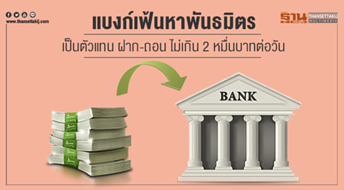แบงก์เฟ้นหาพันธมิตรลุยตั้งเป็นตัวแทน ฝาก-ถอน ไม่เกิน 2 หมื่นบาทต่อวัน แบงก์เฟ้นหาพันธมิตรลุยตั้งเป็นตัวแทน ฝาก-ถอน ไม่เกิน 2 หมื่นบาทต่อวัน