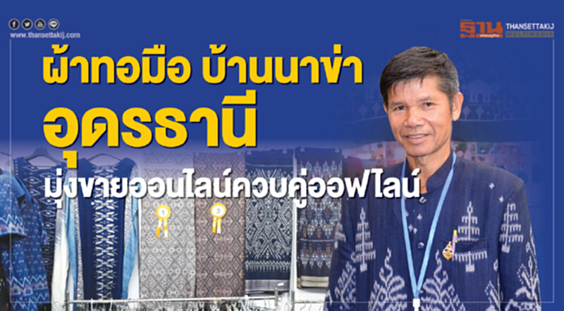 ผ้าทอมือบ้านนาข่า"อุดรธานี" มุ่งขายออนไลน์ควบคู่ออฟไลน์ ผ้าทอมือบ้านนาข่า"อุดรธานี" มุ่งขายออนไลน์ควบคู่ออฟไลน์