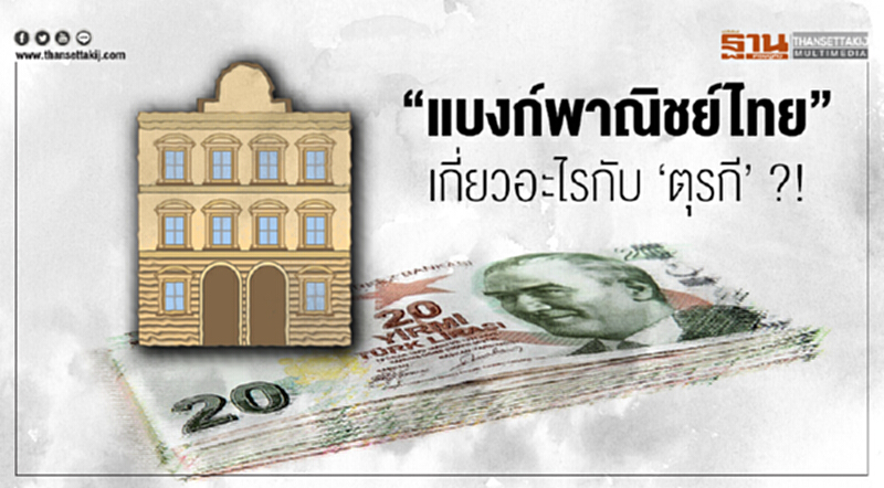 "แบงก์พาณิชย์ไทย" เกี่ยวอะไรกับ ‘ตุรกี’ ?! "แบงก์พาณิชย์ไทย" เกี่ยวอะไรกับ ‘ตุรกี’ ?!