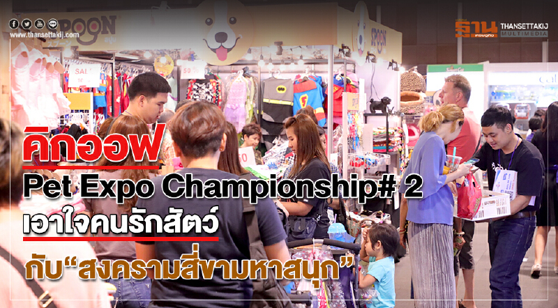 คิกออฟ Pet Expo Championship # 2  เอาใจคนรักสัตว์ กับ“สงครามสี่ขามหาสนุก”