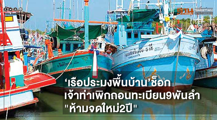 ‘เรือประมงพื้นบ้าน’ช็อก เจ้าท่าเพิกถอนทะเบียน9พันลำ "ห้ามจดใหม่2ปี"