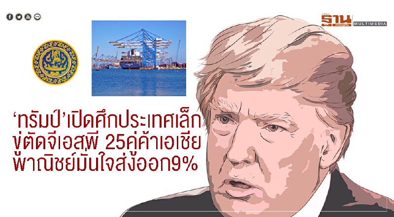 ‘ทรัมป์’เปิดศึกประเทศเล็ก ขู่ตัดจีเอสพี 25คู่ค้าเอเชีย พาณิชย์มั่นใจส่งออก9%