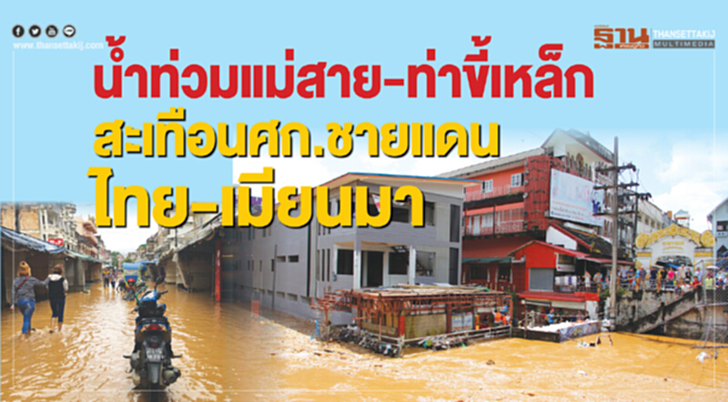 นํ้าท่วมแม่สาย-ท่าขี้เหล็ก สะเทือนเศรษฐกิจชายแดนไทย-เมียนมา นํ้าท่วมแม่สาย-ท่าขี้เหล็ก สะเทือนเศรษฐกิจชายแดนไทย-เมียนมา