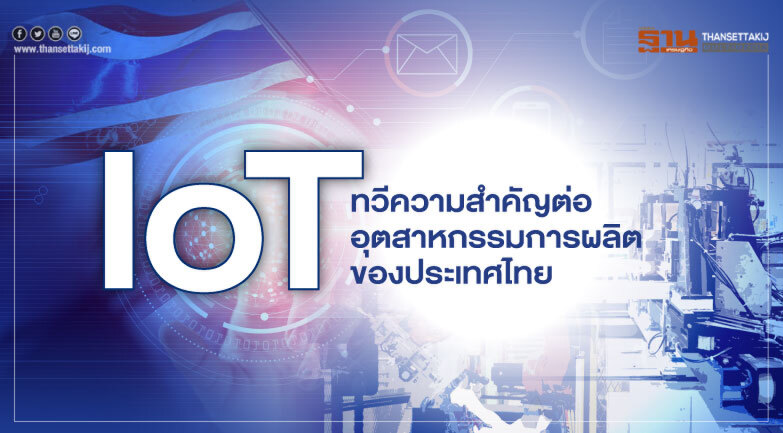 IoT ทวีความสำคัญต่ออุตสาหกรรมการผลิตของประเทศไทย IoT ทวีความสำคัญต่ออุตสาหกรรมการผลิตของประเทศไทย