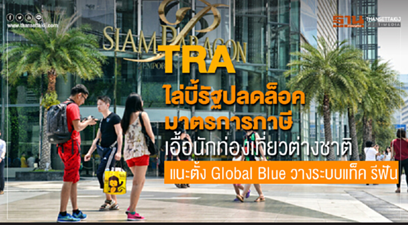TRA ไล่บี้รัฐ!! ปลดล็อคมาตรการภาษีเอื้อนักท่องเที่ยวต่างชาติ แนะตั้ง Global Blue วางระบบ "แท็ค รีฟัน" TRA ไล่บี้รัฐ!! ปลดล็อคมาตรการภาษีเอื้อนักท่องเที่ยวต่างชาติ แนะตั้ง Global Blue วางระบบ "แท็ค รีฟัน"