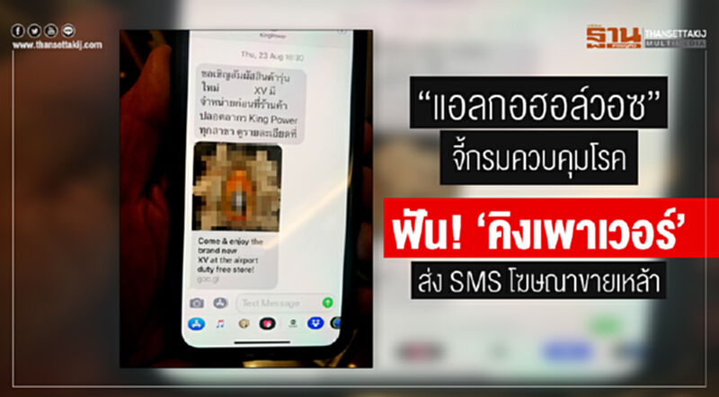 "แอลกอฮอล์วอซ" จี้กรมควบคุมโรค ฟัน! 'คิงเพาเวอร์' ส่ง SMS โฆษณาขายเหล้า "แอลกอฮอล์วอซ" จี้กรมควบคุมโรค ฟัน! 'คิงเพาเวอร์' ส่ง SMS โฆษณาขายเหล้า