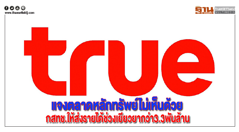 ทรูแจงตลาดหลักทรัพย์ไม่เห็นด้วยกสทช.ให้ส่งรายได้ช่วงเยียวยากว่า3.3พันล้าน