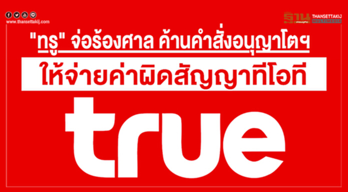 "ทรู" จ่อร้องศาล ค้านคำสั่งอนุญาโตฯ ให้จ่ายค่าผิดสัญญาทีโอที "ทรู" จ่อร้องศาล ค้านคำสั่งอนุญาโตฯ ให้จ่ายค่าผิดสัญญาทีโอที