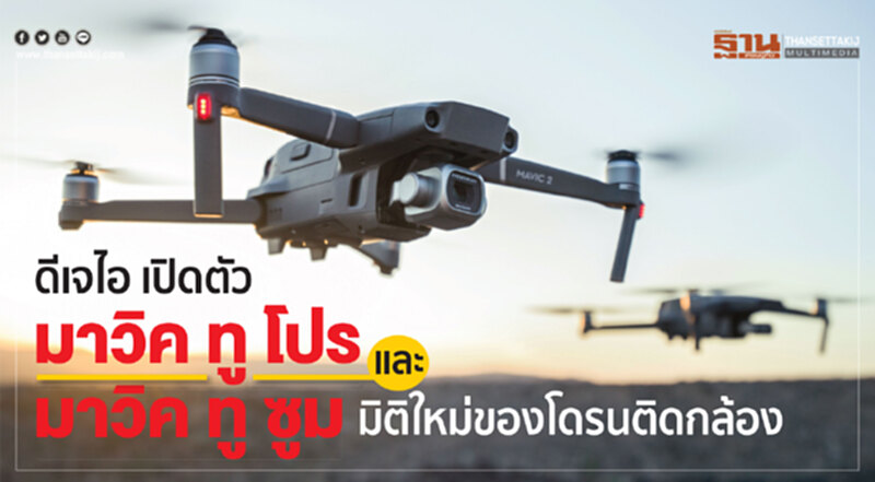 ดีเจไอ เปิดตัว มาวิค ทู โปร และมาวิค ทู ซูม มิติใหม่ของโดรนติดกล้อง ดีเจไอ เปิดตัว มาวิค ทู โปร และมาวิค ทู ซูม มิติใหม่ของโดรนติดกล้อง