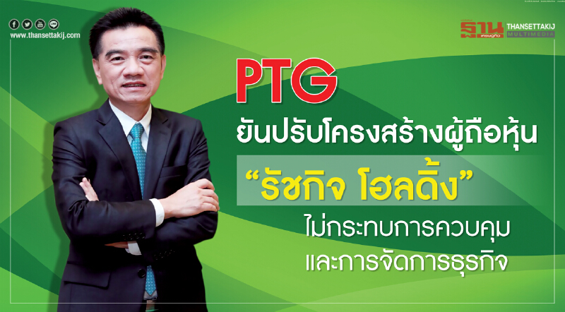 PTG ยืนยันปรับโครงสร้างผู้ถือหุ้น “รัชกิจ โฮลดิ้ง” ไม่กระทบการจัดการธุรกิจยังเดินตามแผนธุรกิจที่วางไว้ PTG ยืนยันปรับโครงสร้างผู้ถือหุ้น “รัชกิจ โฮลดิ้ง” ไม่กระทบการจัดการธุรกิจยังเดินตามแผนธุรกิจที่วางไว้