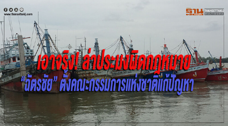เอาจริง! ล่าประมงผิดกฎหมาย “ฉัตรชัย” ตั้งคณะกรรมการแห่งชาติแก้ปัญหา เอาจริง! ล่าประมงผิดกฎหมาย “ฉัตรชัย” ตั้งคณะกรรมการแห่งชาติแก้ปัญหา