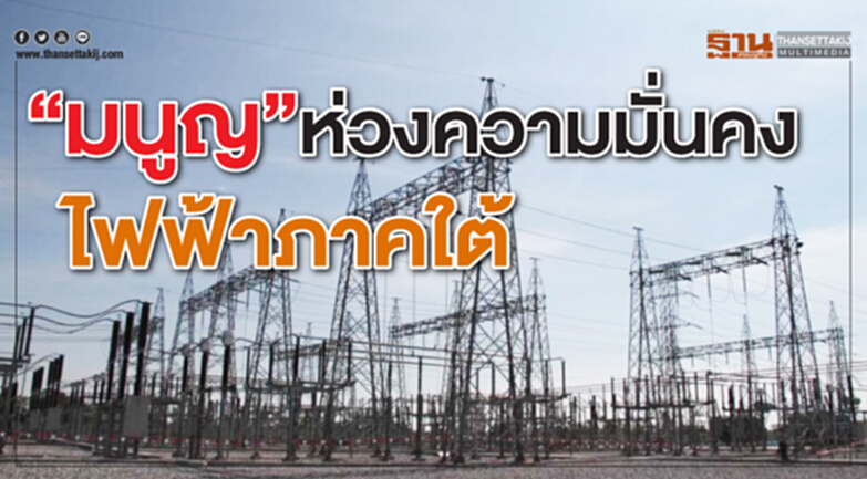“มนูญ”ห่วงความมั่นคงไฟฟ้าภาคใต้ “มนูญ”ห่วงความมั่นคงไฟฟ้าภาคใต้