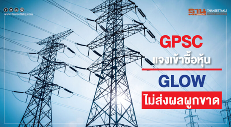 GPSC แจงเข้าซื้อหุ้น GLOW ไม่ส่งผลผูกขาด!! GPSC แจงเข้าซื้อหุ้น GLOW ไม่ส่งผลผูกขาด!!