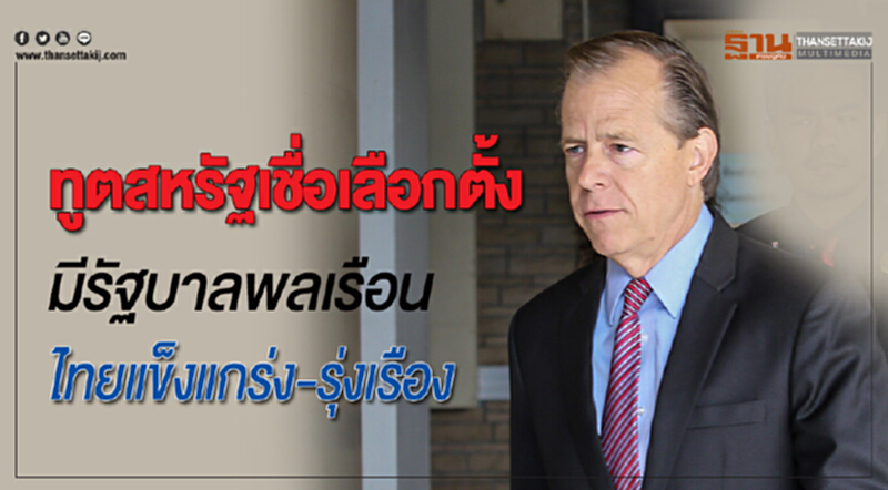 ทูตสหรัฐฯ โปรยยาหอม! เลือกตั้ง มีรัฐบาลพลเรือน "ไทยแข็งแกร่ง รุ่งเรือง" ทูตสหรัฐฯ โปรยยาหอม! เลือกตั้ง มีรัฐบาลพลเรือน "ไทยแข็งแกร่ง รุ่งเรือง"