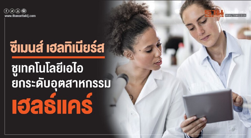 "ซีเมนส์ เฮลทิเนียร์ส" ชูเทคโนโลยี 'เอไอ' ยกระดับอุตสาหกรรมเฮลธ์แคร์