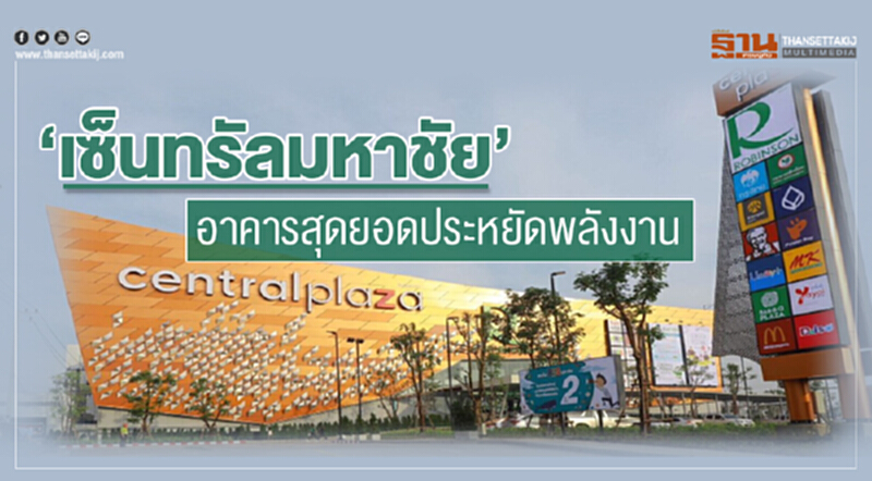 "เซ็นทรัลมหาชัย" อาคารสุดยอดประหยัดพลังงาน "เซ็นทรัลมหาชัย" อาคารสุดยอดประหยัดพลังงาน
