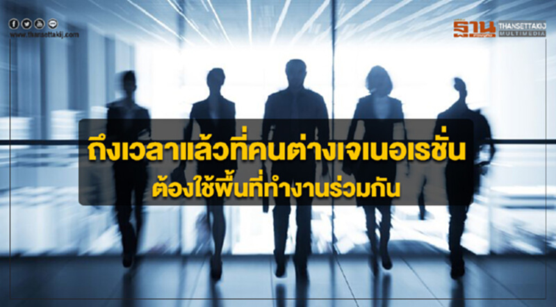 ถึงเวลาแล้วที่คนต่างเจเนอเรชั่น...ต้องใช้พื้นที่ทำงานร่วมกัน ถึงเวลาแล้วที่คนต่างเจเนอเรชั่น...ต้องใช้พื้นที่ทำงานร่วมกัน