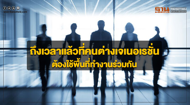 ถึงเวลาแล้วที่คนต่างเจเนอเรชั่น...ต้องใช้พื้นที่ทำงานร่วมกัน