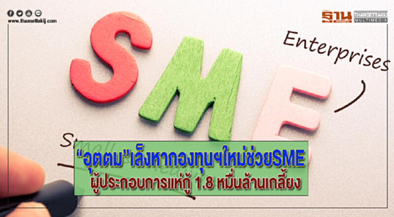 “อุตตม”เล็งหากองทุนฯใหม่ช่วยSMEผู้ประกอบการแห่กู้ 1.8 หมื่นล้านเกลี้ยง “อุตตม”เล็งหากองทุนฯใหม่ช่วยSMEผู้ประกอบการแห่กู้ 1.8 หมื่นล้านเกลี้ยง