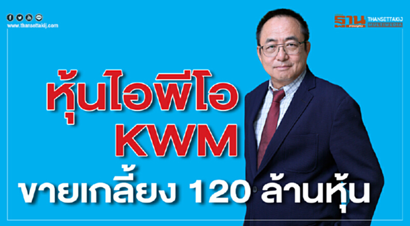 หุ้นไอพีโอ KWM ขายเกลี้ยง 120 ล้านหุ้น หุ้นไอพีโอ KWM ขายเกลี้ยง 120 ล้านหุ้น