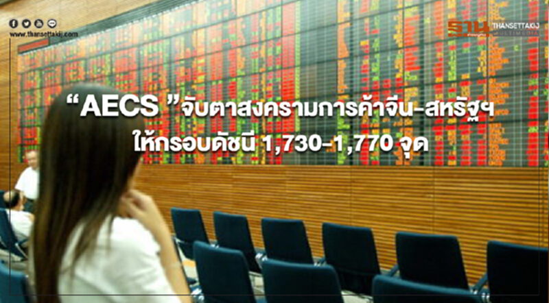 “AECS ”จับตาสงครามการค้าจีน-สหรัฐฯ เฟดขึ้นดอกเบี้ย ให้กรอบดัชนี 1,730-1,770 จุด “AECS ”จับตาสงครามการค้าจีน-สหรัฐฯ เฟดขึ้นดอกเบี้ย ให้กรอบดัชนี 1,730-1,770 จุด