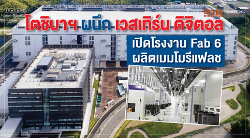 "โตชิบาฯ" ผนึก "เวสเทิร์น ดิจิตอล" เปิดโรงงาน "Fab 6" ผลิตเมมโมรีแฟลช "โตชิบาฯ" ผนึก "เวสเทิร์น ดิจิตอล" เปิดโรงงาน "Fab 6" ผลิตเมมโมรีแฟลช
