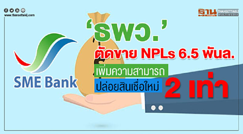"ธพว." ตัดขาย NPLs 6.5 พันล้าน เพิ่มความสามารถปล่อยสินเชื่อใหม่ 2 เท่า "ธพว." ตัดขาย NPLs 6.5 พันล้าน เพิ่มความสามารถปล่อยสินเชื่อใหม่ 2 เท่า