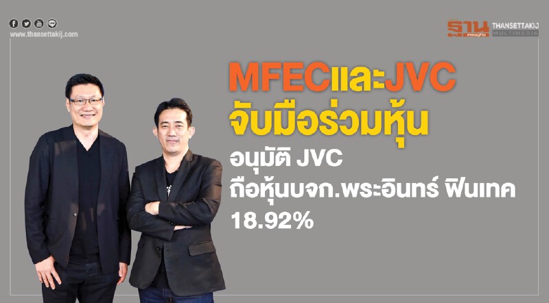 MFEC และ JVC จับมือร่วมหุ้น! อนุมัติ JVC ถือหุ้น "บจก.พระอินทร์ ฟินเทค" 18.92% MFEC และ JVC จับมือร่วมหุ้น! อนุมัติ JVC ถือหุ้น "บจก.พระอินทร์ ฟินเทค" 18.92%