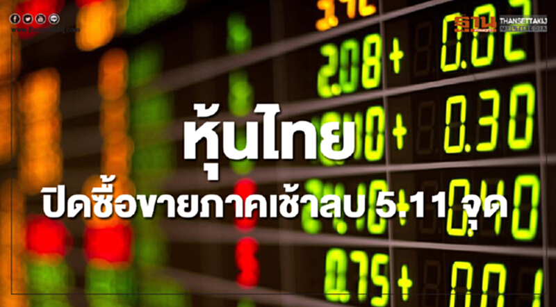 หุ้นไทยปิดซื้อขายภาคเช้าลดลง 5.11 จุด หุ้นไทยปิดซื้อขายภาคเช้าลดลง 5.11 จุด