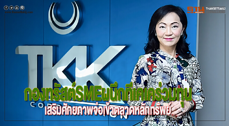 กองทรัสต์SMEผนึกทีเคเคร่วมทุนเสริมศักยภาพจ่อเข้าตลาดหลักทรัพย์ กองทรัสต์SMEผนึกทีเคเคร่วมทุนเสริมศักยภาพจ่อเข้าตลาดหลักทรัพย์