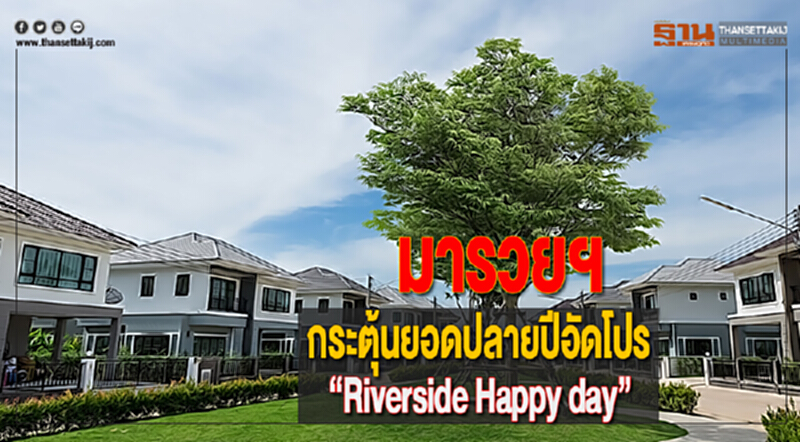 มารวยฯกระตุ้นยอดปลายปีอัดโปร “Riverside Happy day” มารวยฯกระตุ้นยอดปลายปีอัดโปร “Riverside Happy day”