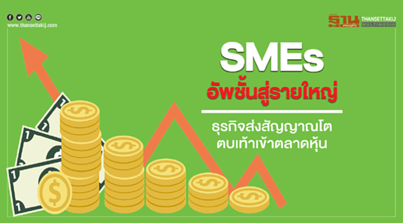 SMEsอัพชั้นสู่รายใหญ่ธุรกิจส่งสัญญาณโตตบเท้าเข้าตลาดหุ้น SMEsอัพชั้นสู่รายใหญ่ธุรกิจส่งสัญญาณโตตบเท้าเข้าตลาดหุ้น