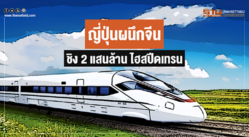 ญี่ปุ่นผนึกจีน! ชิง 2 แสนล้าน ไฮสปีดเทรน ญี่ปุ่นผนึกจีน! ชิง 2 แสนล้าน ไฮสปีดเทรน