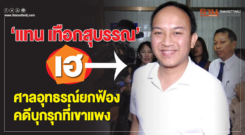 "แทน เทือกสุบรรณ" เฮ! ศาลอุทธรณ์ยกฟ้อง "คดีบุกรุกที่ป่าเขาแพง"