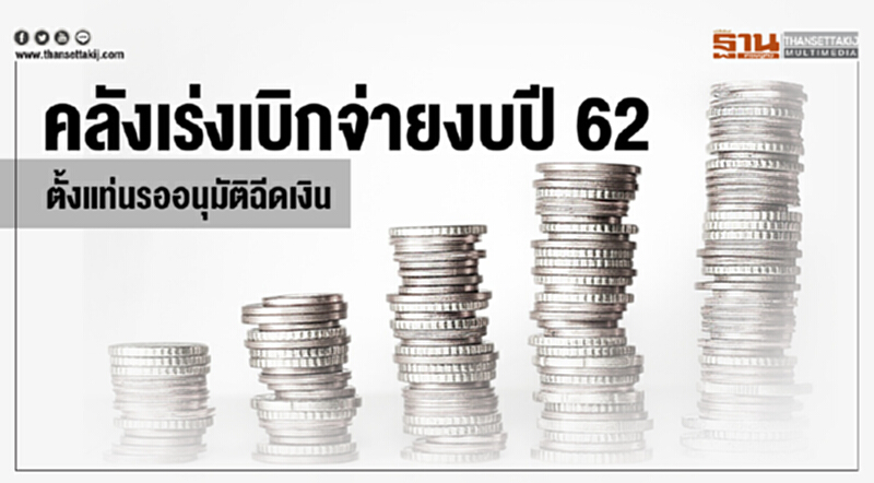 คลังเร่งเบิกจ่ายงบปี 62! ตั้งแท่นรออนุมัติฉีดเงิน คลังเร่งเบิกจ่ายงบปี 62! ตั้งแท่นรออนุมัติฉีดเงิน