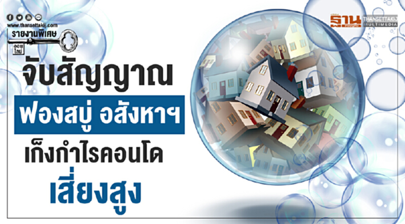 จับสัญญาณฟองสบู่อสังหาฯ เก็งกำไรคอนโดเสี่ยงสูง จับสัญญาณฟองสบู่อสังหาฯ เก็งกำไรคอนโดเสี่ยงสูง