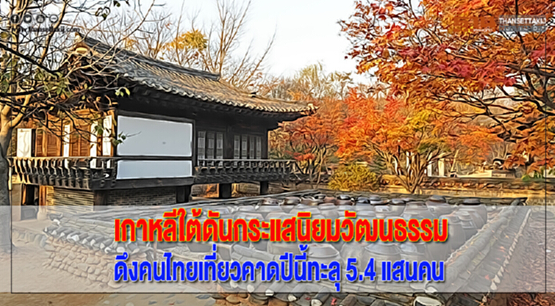 เกาหลีใต้ดันกระแสนิยมวัฒนธรรมดึงคนไทยเที่ยวคาดปีนี้ทะลุ 5.4 แสนคน เกาหลีใต้ดันกระแสนิยมวัฒนธรรมดึงคนไทยเที่ยวคาดปีนี้ทะลุ 5.4 แสนคน
