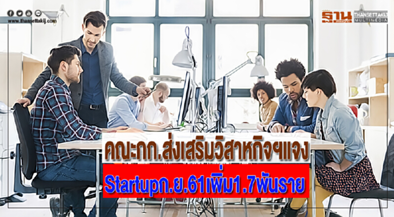 คณะกก.ส่งเสริมวิสาหกิจฯแจง Startupก.ย.61เพิ่ม1.7พันราย คณะกก.ส่งเสริมวิสาหกิจฯแจง Startupก.ย.61เพิ่ม1.7พันราย