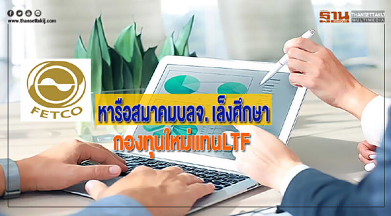 FETCOหารือสมาคมบลจ. เล็งศึกษากองทุนใหม่แทนLTFหมดอายุปี62 FETCOหารือสมาคมบลจ. เล็งศึกษากองทุนใหม่แทนLTFหมดอายุปี62