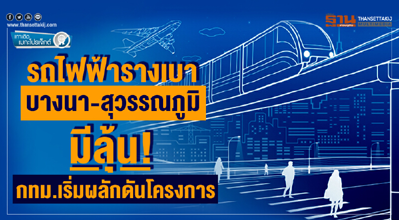 เกาะติดเมกะโปรเจ็กต์ : รถไฟฟ้ารางเบา บางนา-สุวรรณภูมิ มีลุ้นกทม.เริ่มผลักดันโครงการ