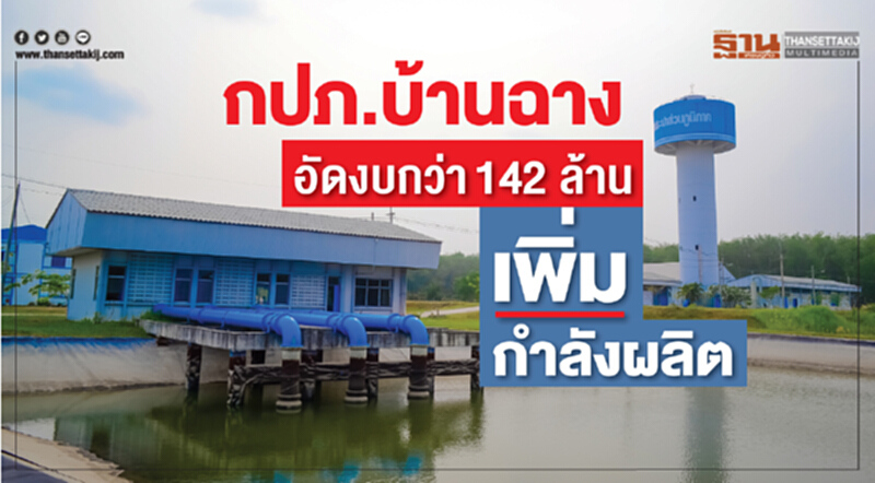 กปภ.บ้านฉาง อัดงบกว่า 142 ล้าน เพิ่มกำลังผลิต!! กปภ.บ้านฉาง อัดงบกว่า 142 ล้าน เพิ่มกำลังผลิต!!