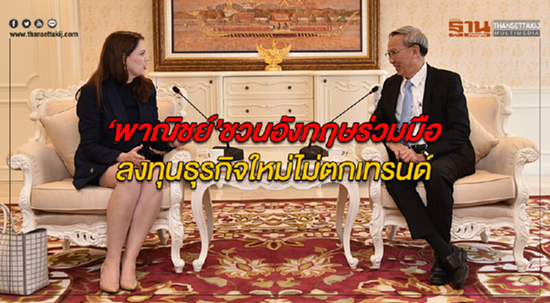 ‘พาณิชย์’ชวนอังกฤษร่วมมือลงทุนธุรกิจใหม่ไม่ตกเทรนด์ ‘พาณิชย์’ชวนอังกฤษร่วมมือลงทุนธุรกิจใหม่ไม่ตกเทรนด์