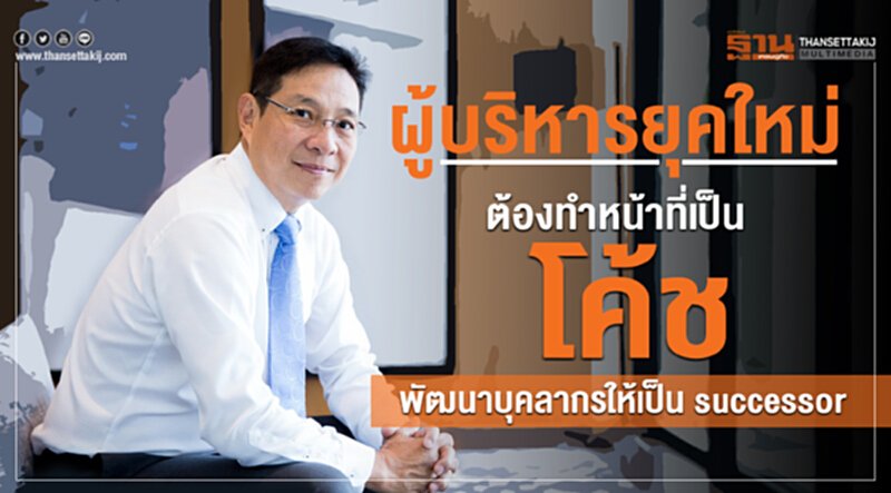 "ผู้บริหารยุคใหม่" ต้องทำหน้าที่เป็น "โค้ช" พัฒนาบุคลากรให้เป็น Successor "ผู้บริหารยุคใหม่" ต้องทำหน้าที่เป็น "โค้ช" พัฒนาบุคลากรให้เป็น Successor