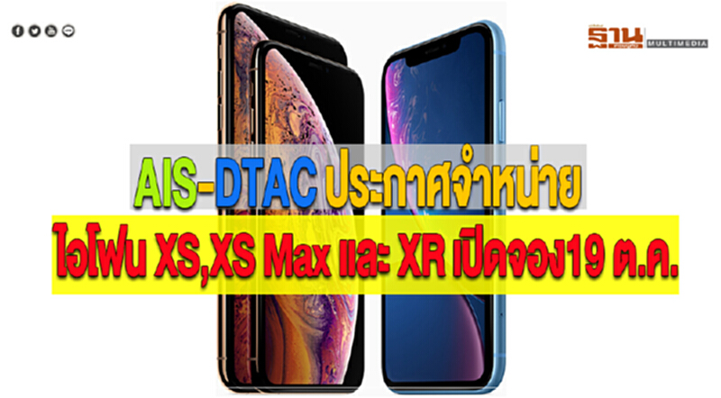 AIS-DTAC ประกาศจำหน่ายไอโฟน XS,XS Max และ XR เปิดจอง19 ต.ค. AIS-DTAC ประกาศจำหน่ายไอโฟน XS,XS Max และ XR เปิดจอง19 ต.ค.