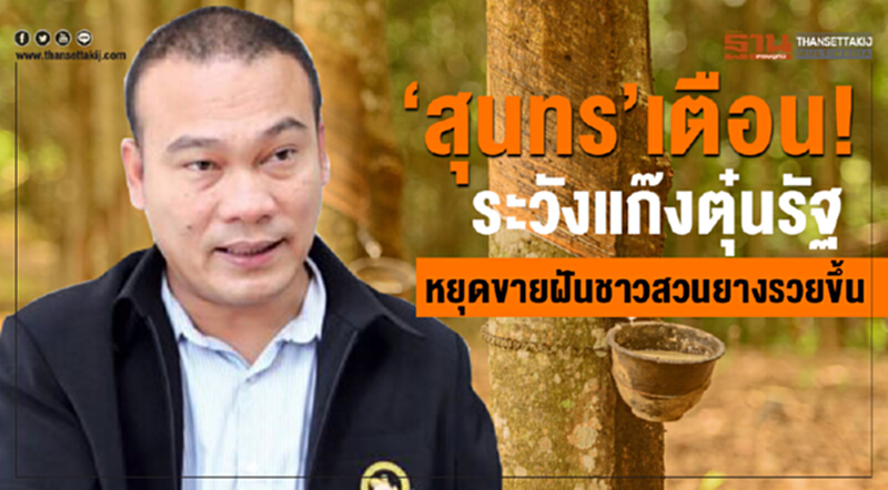 'สุนทร' เตือน! ระวัง "แก๊งตุ๋น" รัฐหยุดขายฝันชาวสวนยางรวยขึ้น 'สุนทร' เตือน! ระวัง "แก๊งตุ๋น" รัฐหยุดขายฝันชาวสวนยางรวยขึ้น