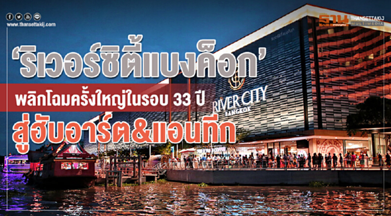 ‘ริเวอร์ซิตี้แบงค็อก’พลิกโฉม ครั้งใหญ่ในรอบ 33 ปีสู่ฮับอาร์ต&แอนทีก ‘ริเวอร์ซิตี้แบงค็อก’พลิกโฉม ครั้งใหญ่ในรอบ 33 ปีสู่ฮับอาร์ต&แอนทีก