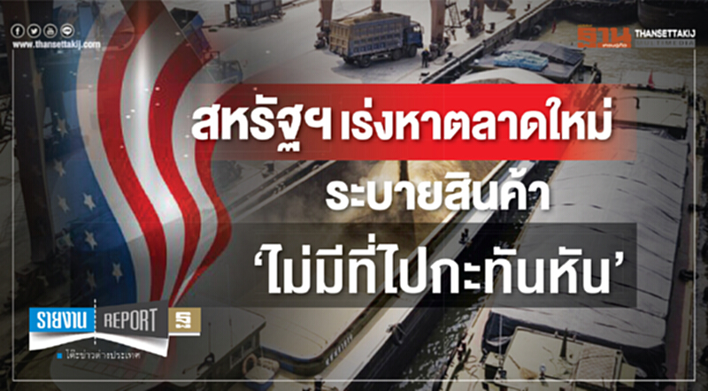 สหรัฐฯเร่งหาตลาดใหม่ ระบายสินค้า ‘ไม่มีที่ไปกะทันหัน’ สหรัฐฯเร่งหาตลาดใหม่ ระบายสินค้า ‘ไม่มีที่ไปกะทันหัน’